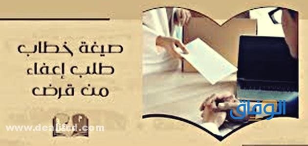 صيغة خطاب طلب اعفاء من قرض | نص الخطاب كامل! صيغة خطاب طلب اعفاء من قرض