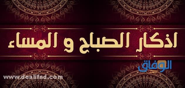 +99 أذكار الصباح والمساء | الصحيحة مكتوبة ومختصرة
