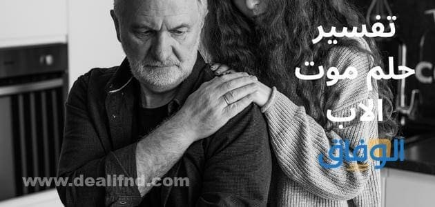 تفسير حلم موت الاب | أهم +09 دلالات يهمك معرفتها