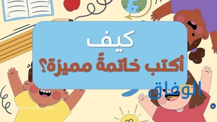 خاتمة مميزة | 5 قواعد لكتابة أفضل خاتمة للتعبير والبحث