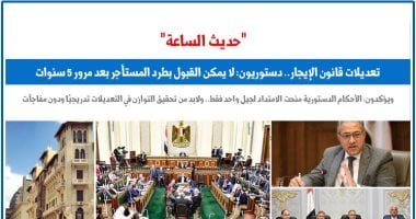 حديث الساعة تعديلات قانون الإيجار.. نقلا عن “برلمانى”